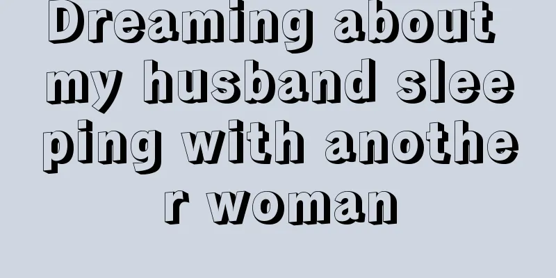 Dreaming about my husband sleeping with another woman