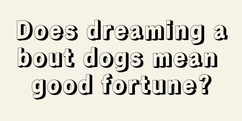 Does dreaming about dogs mean good fortune?