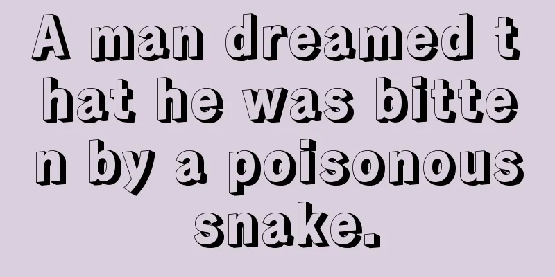 A man dreamed that he was bitten by a poisonous snake.