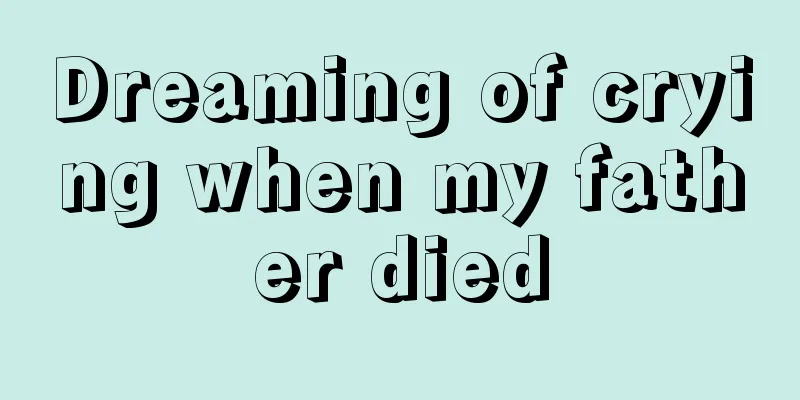 Dreaming of crying when my father died