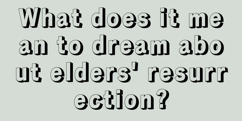 What does it mean to dream about elders' resurrection?