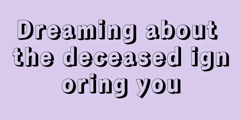 Dreaming about the deceased ignoring you