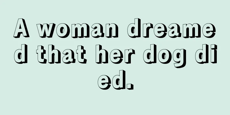 A woman dreamed that her dog died.