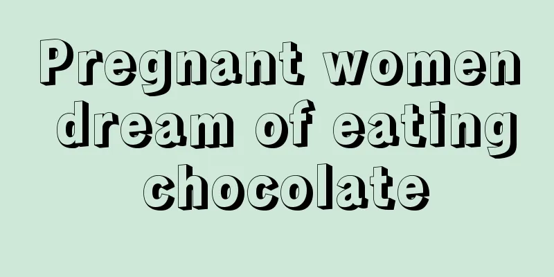 Pregnant women dream of eating chocolate