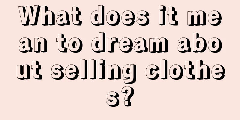 What does it mean to dream about selling clothes?