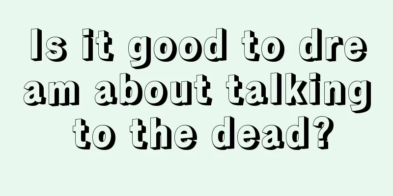 Is it good to dream about talking to the dead?