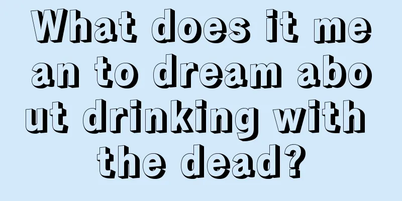 What does it mean to dream about drinking with the dead?