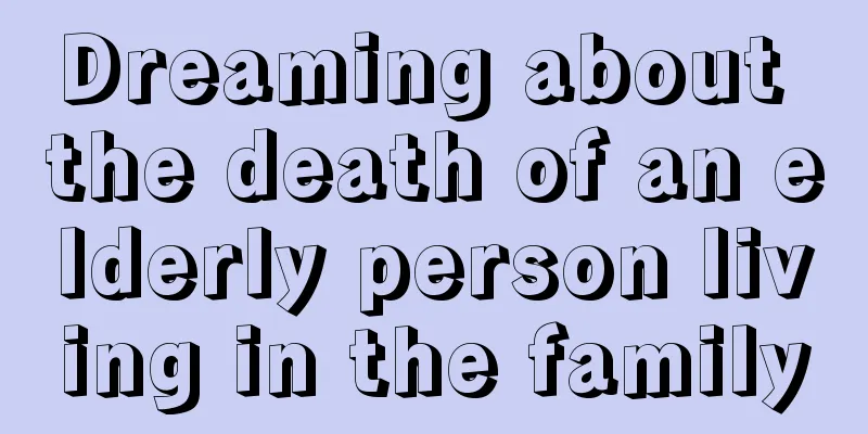 Dreaming about the death of an elderly person living in the family