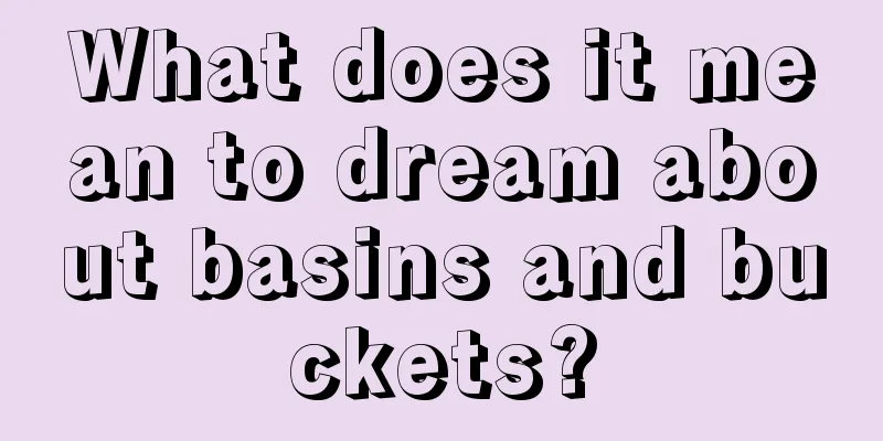 What does it mean to dream about basins and buckets?