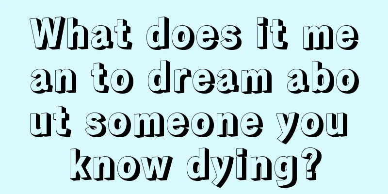 What does it mean to dream about someone you know dying?