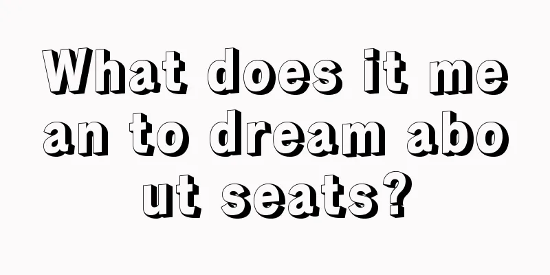 What does it mean to dream about seats?