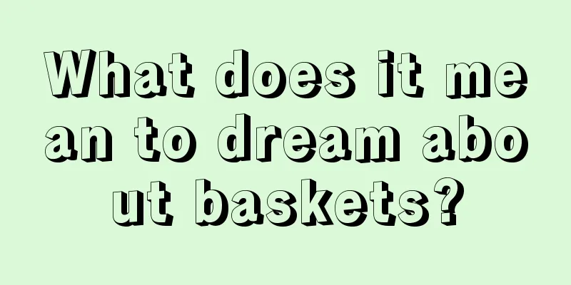 What does it mean to dream about baskets?