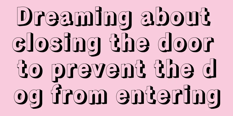 Dreaming about closing the door to prevent the dog from entering