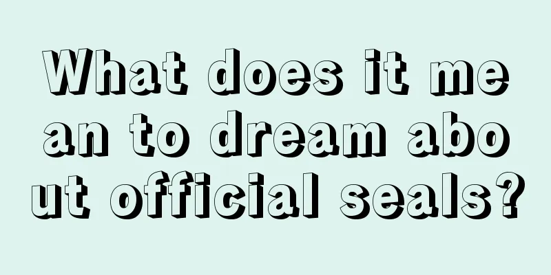 What does it mean to dream about official seals?