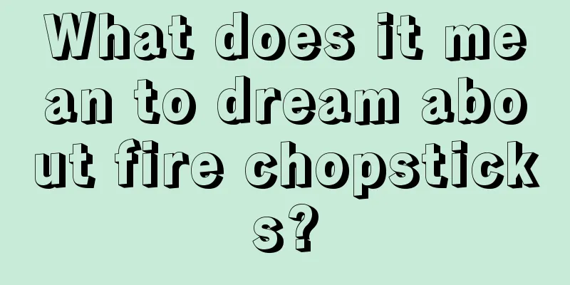 What does it mean to dream about fire chopsticks?