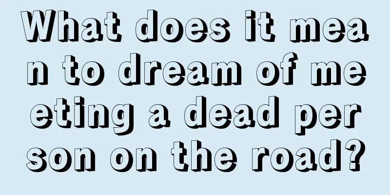 What does it mean to dream of meeting a dead person on the road?