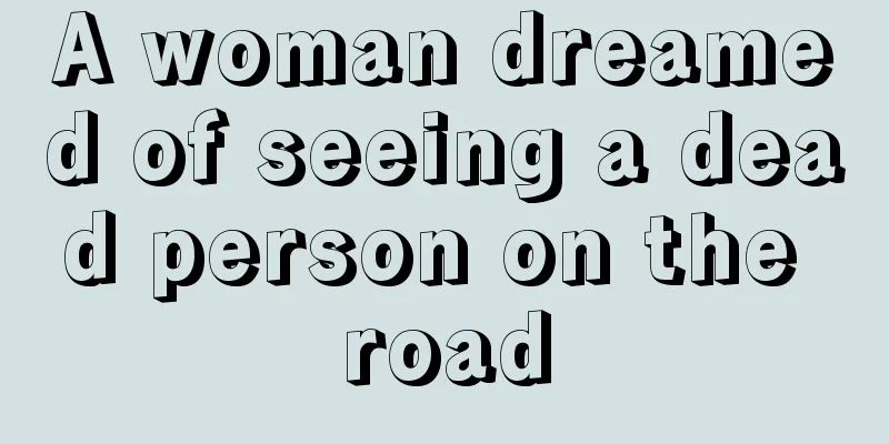 A woman dreamed of seeing a dead person on the road