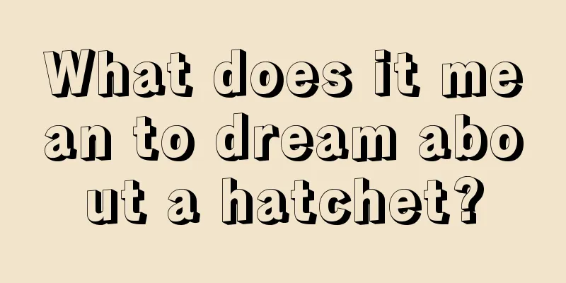 What does it mean to dream about a hatchet?