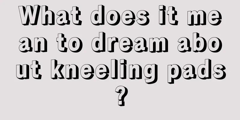 What does it mean to dream about kneeling pads?