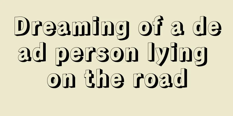 Dreaming of a dead person lying on the road