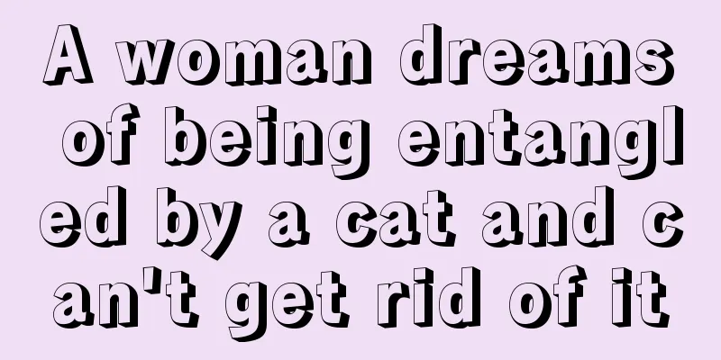 A woman dreams of being entangled by a cat and can't get rid of it