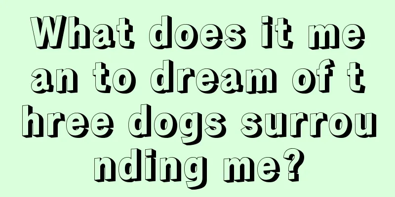 What does it mean to dream of three dogs surrounding me?