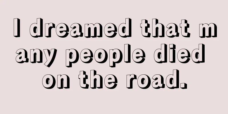 I dreamed that many people died on the road.