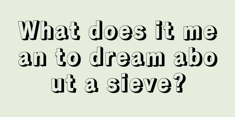 What does it mean to dream about a sieve?