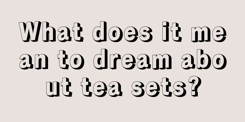 What does it mean to dream about tea sets?