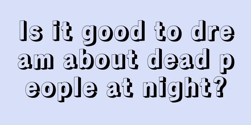 Is it good to dream about dead people at night?