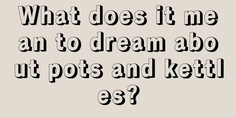 What does it mean to dream about pots and kettles?