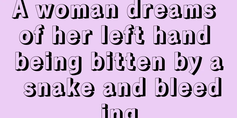 A woman dreams of her left hand being bitten by a snake and bleeding