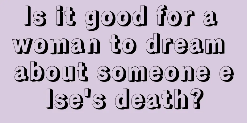 Is it good for a woman to dream about someone else's death?