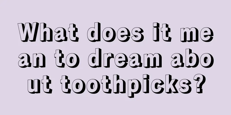 What does it mean to dream about toothpicks?