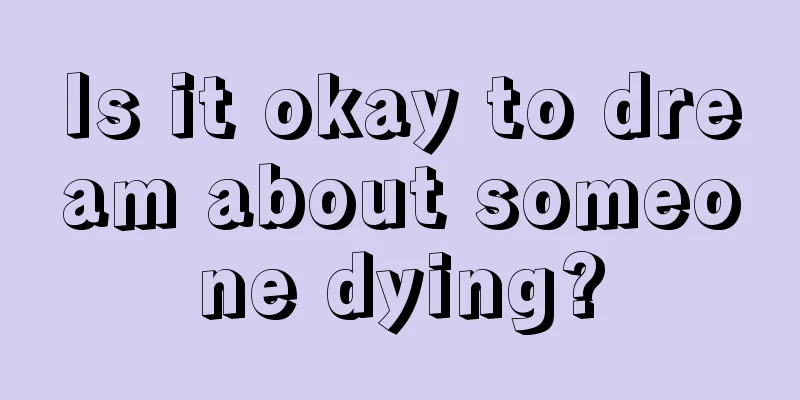 Is it okay to dream about someone dying?