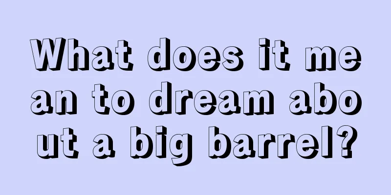 What does it mean to dream about a big barrel?