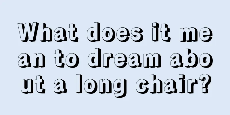 What does it mean to dream about a long chair?