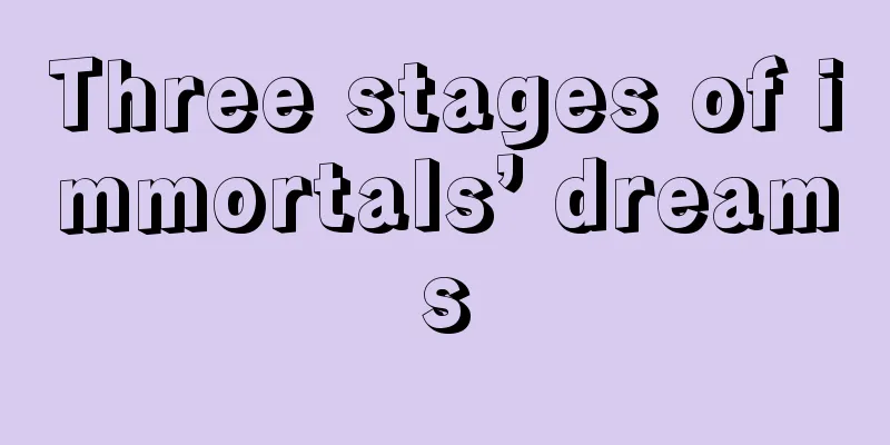 Three stages of immortals’ dreams