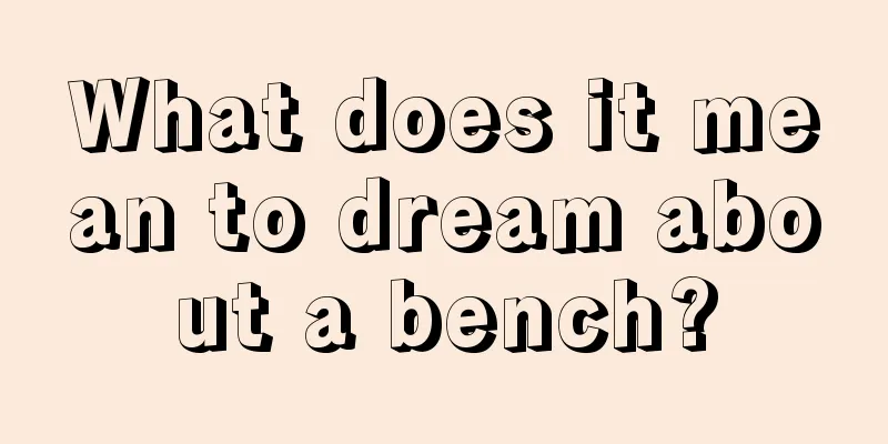 What does it mean to dream about a bench?