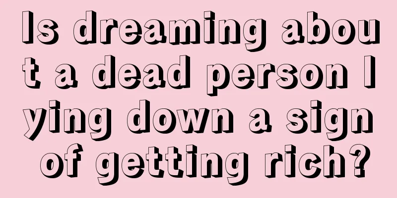 Is dreaming about a dead person lying down a sign of getting rich?