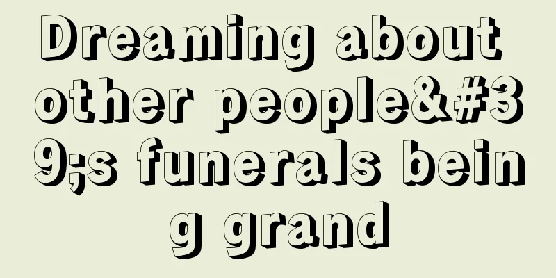 Dreaming about other people's funerals being grand