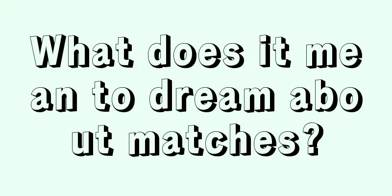 What does it mean to dream about matches?