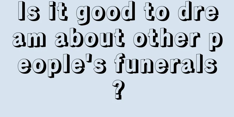 Is it good to dream about other people's funerals?