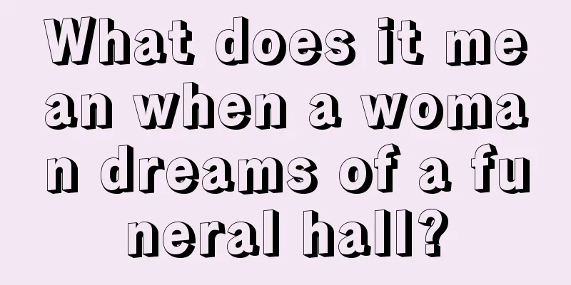 What does it mean when a woman dreams of a funeral hall?