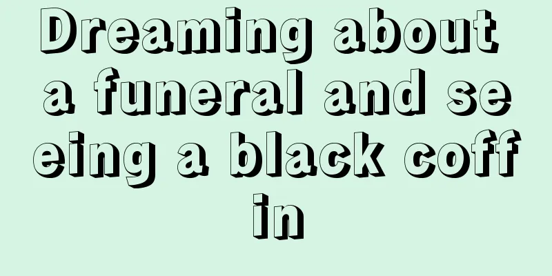 Dreaming about a funeral and seeing a black coffin