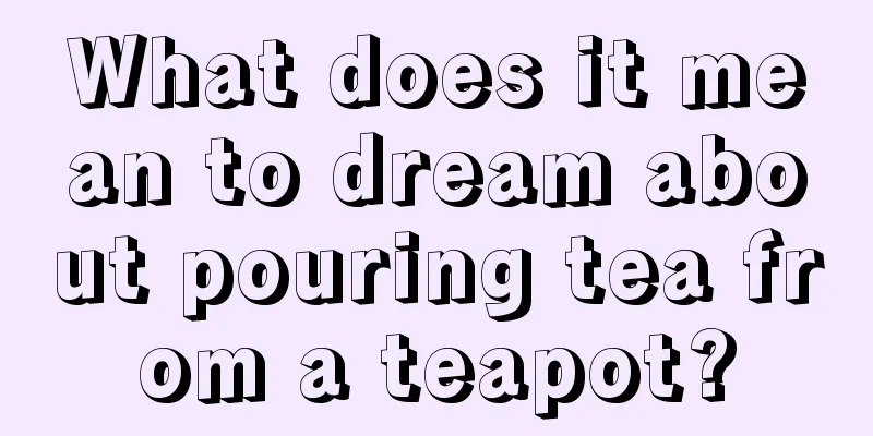 What does it mean to dream about pouring tea from a teapot?