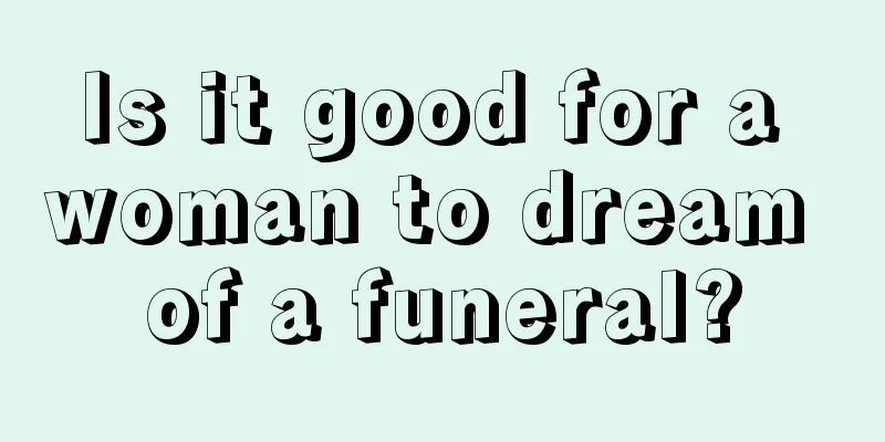 Is it good for a woman to dream of a funeral?