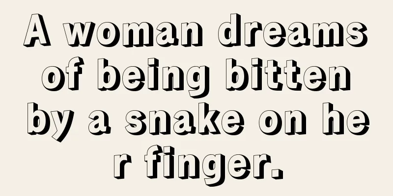 A woman dreams of being bitten by a snake on her finger.