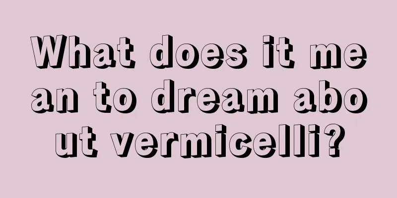 What does it mean to dream about vermicelli?