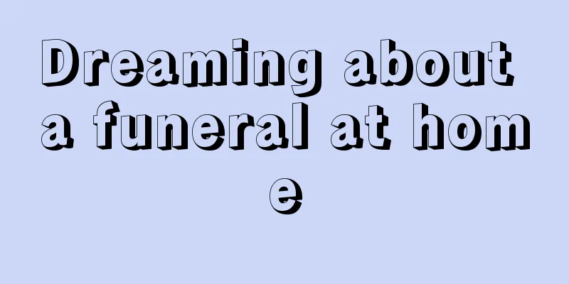 Dreaming about a funeral at home